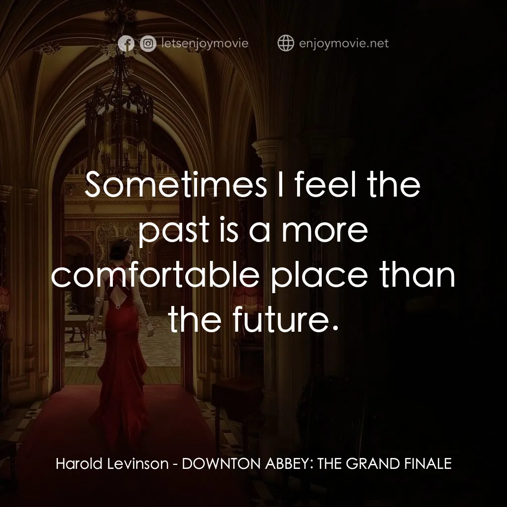 《唐頓莊園：盛世終章》經典台詞：Harold Levinson:  Sometimes I feel the past is a m ...