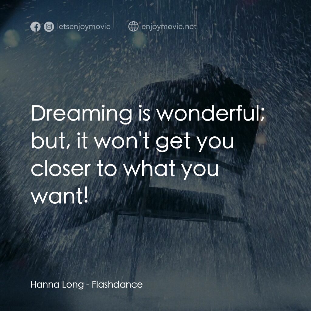 勁舞電影對白：Hanna Long:  Dreaming is wonderful; but, it won't get you closer to what you want