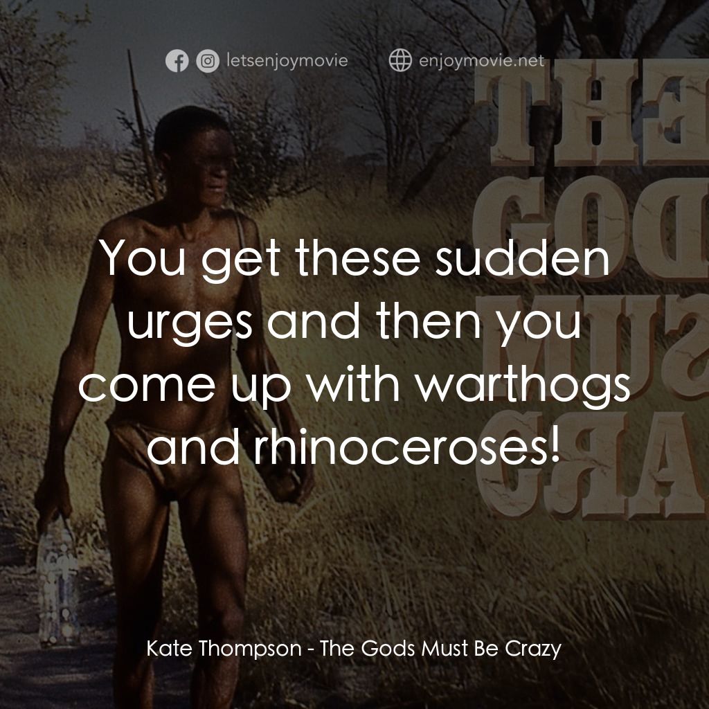 上帝也瘋狂電影對白：Kate Thompson: You get these sudden urges and then you come up with warthogs and 