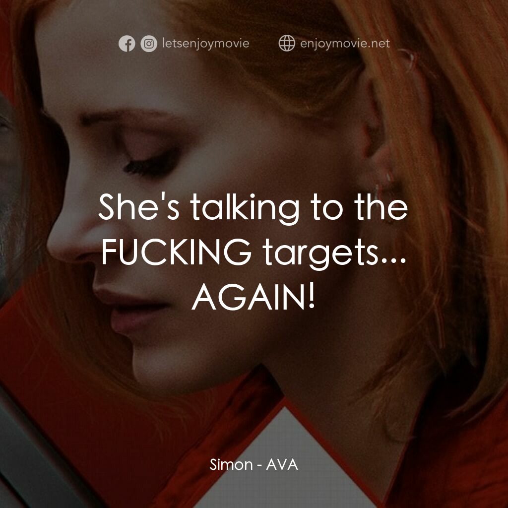 頭號殺姬Ava電影對白：Simon:  She's talking to the FUCKING targets... AGAIN!