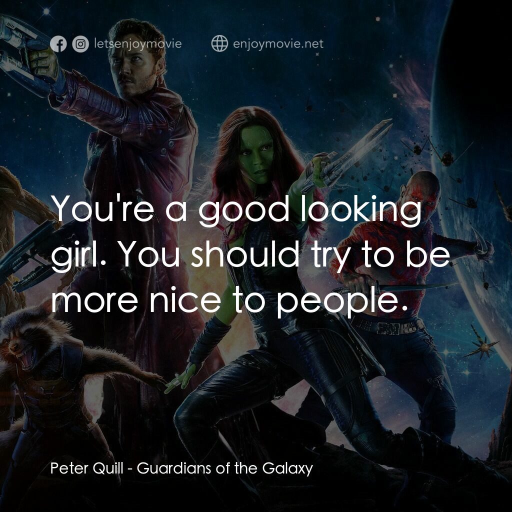 銀河守護隊電影對白：Peter Quill:  You're a good looking girl. You should try to be more nice to peopl