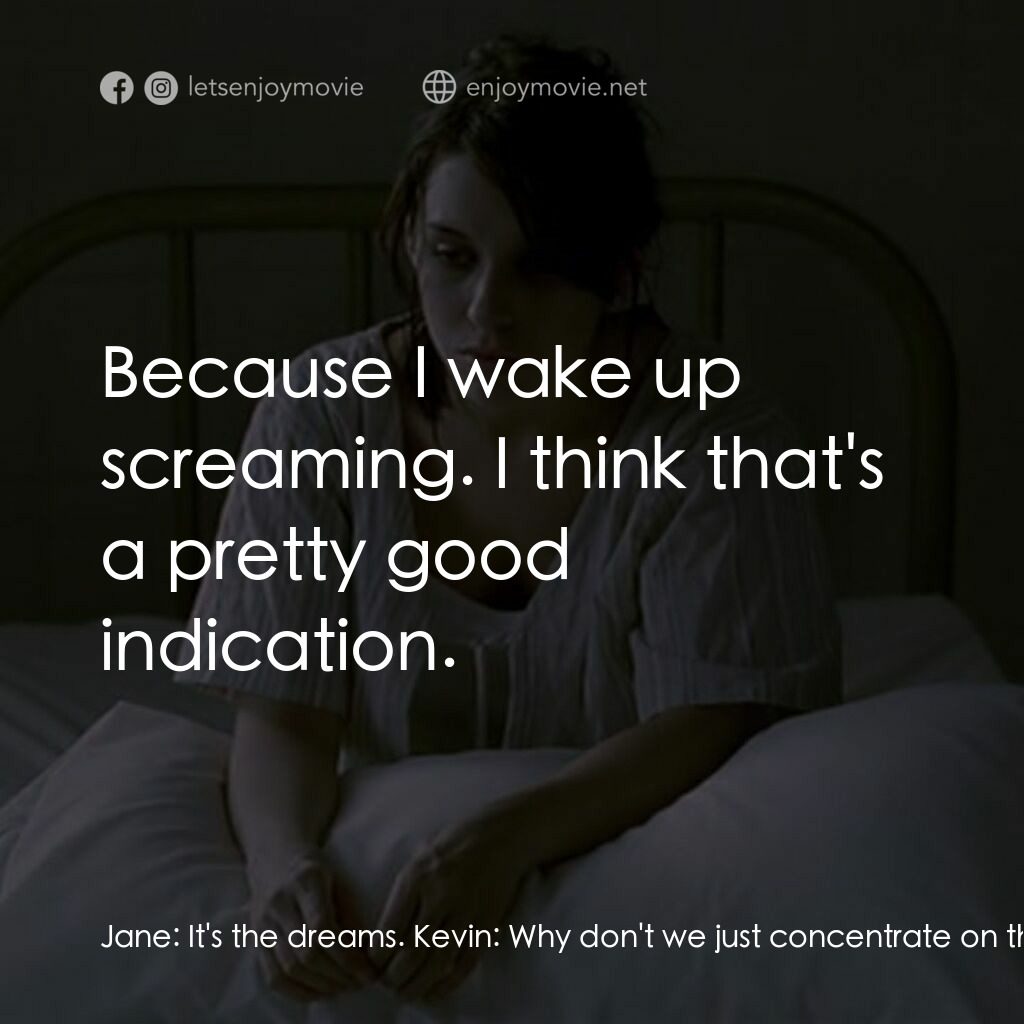 迷失電影對白：Jane:  It's the dreams. Kevin:  Why don't we just concentrate on the dreams? Jane