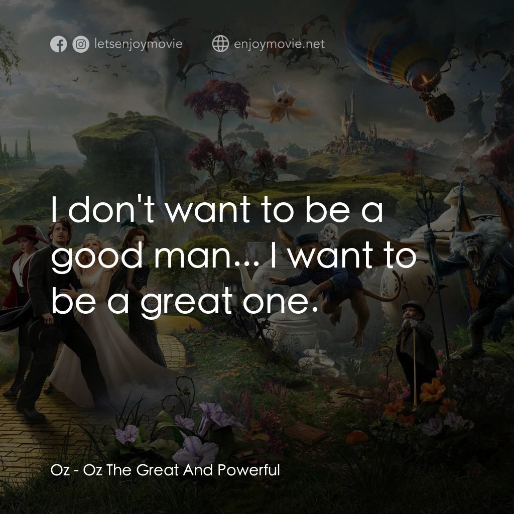 魔境仙踪電影對白：Oz: I don't want to be a good man... I want to be a great one.