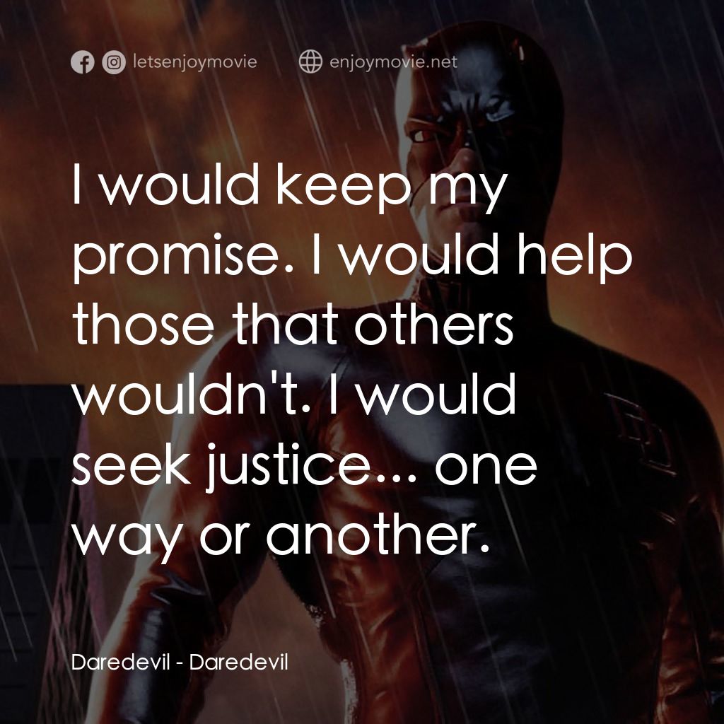 夜魔俠電影對白：Daredevil: I would keep my promise. I would help those that others wouldn't. I wo
