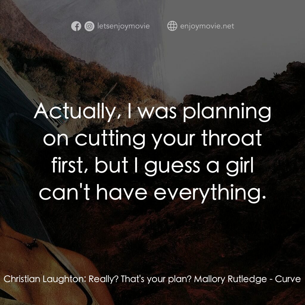 求生歧途電影對白：Christian Laughton:  Really? That's your plan? Mallory Rutledge:  Actually, I was