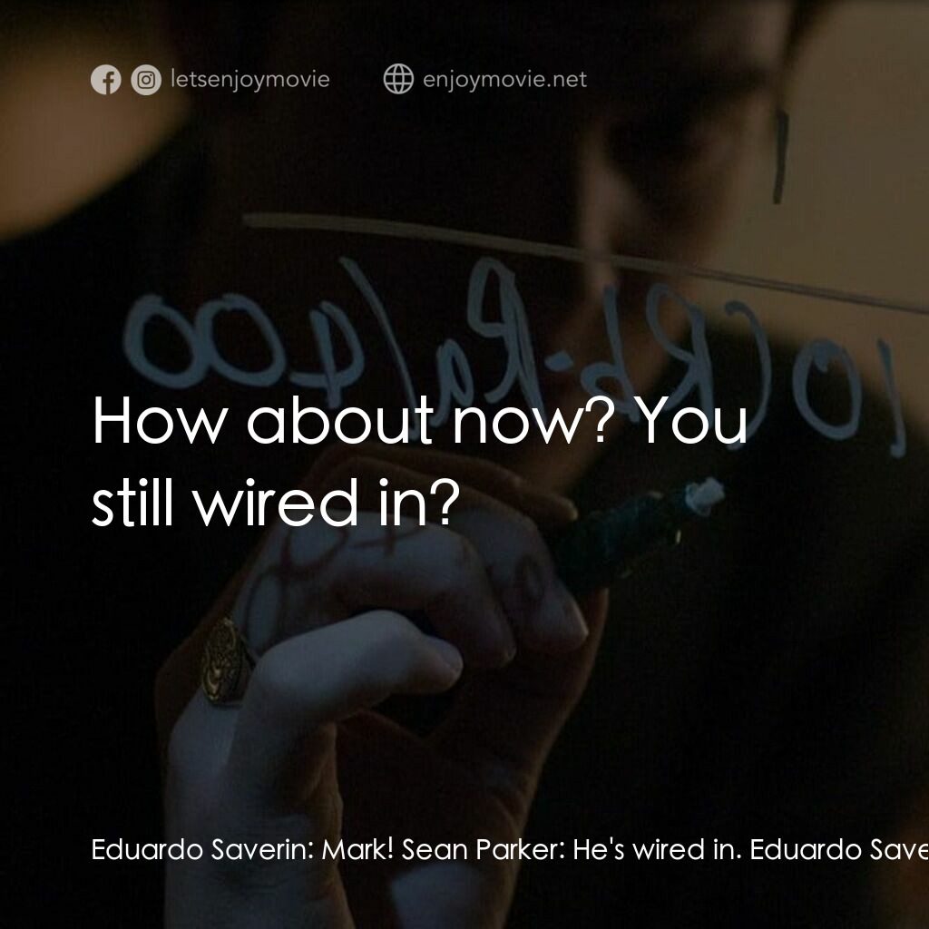 社群網戰電影對白：Eduardo Saverin:  Mark! Sean Parker:  He's wired in. Eduardo Saverin:  I'm sorry?