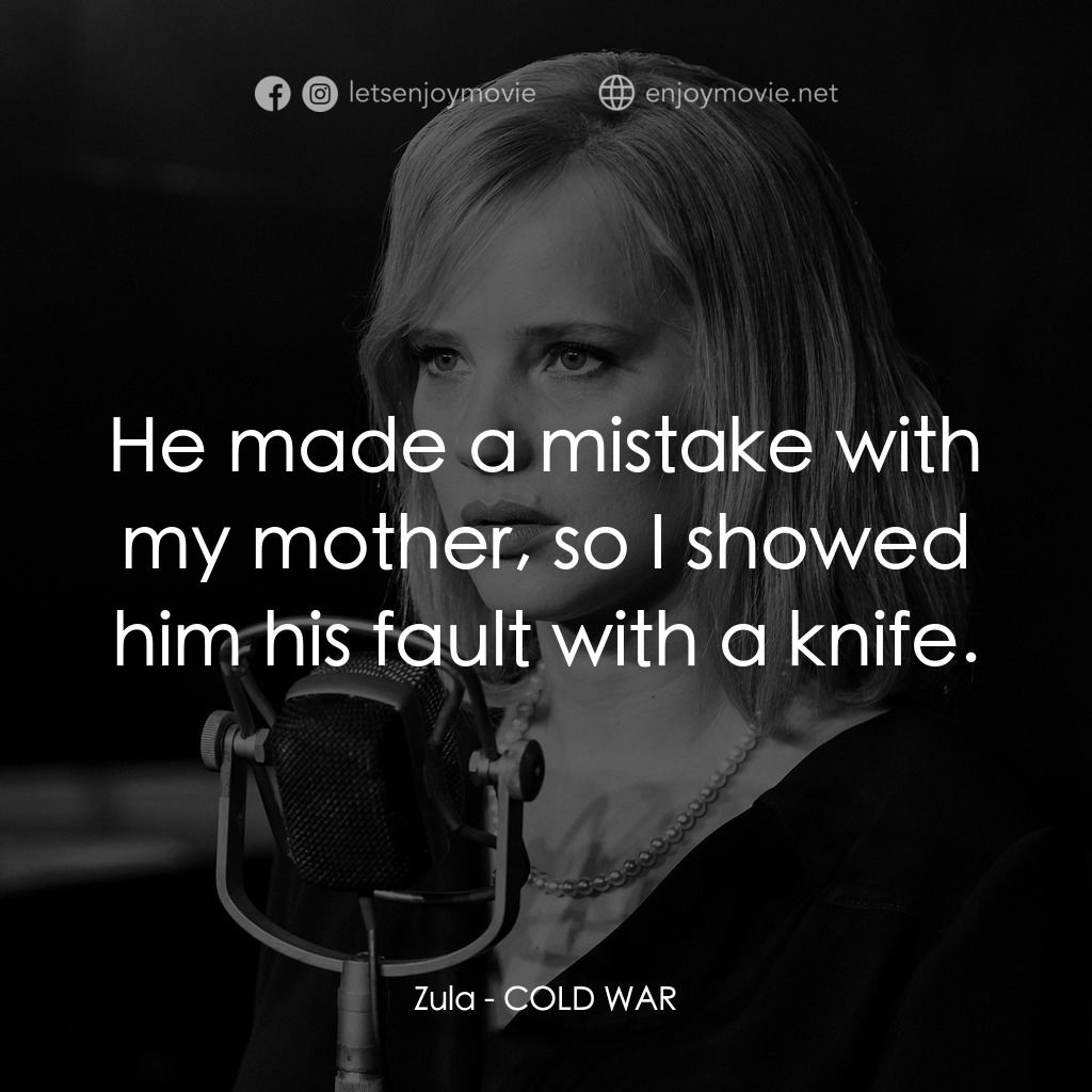 冷戰戀曲電影對白：Zula: He made a mistake with my mother, so I showed him his fault with a knife.