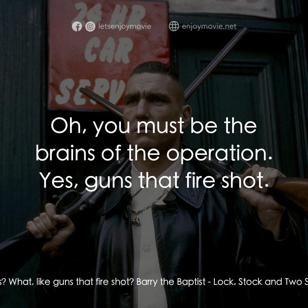 夠薑四小強電影對白：Gary:  Shotguns? What, like guns that fire shot? Barry the Baptist:  Oh, you must