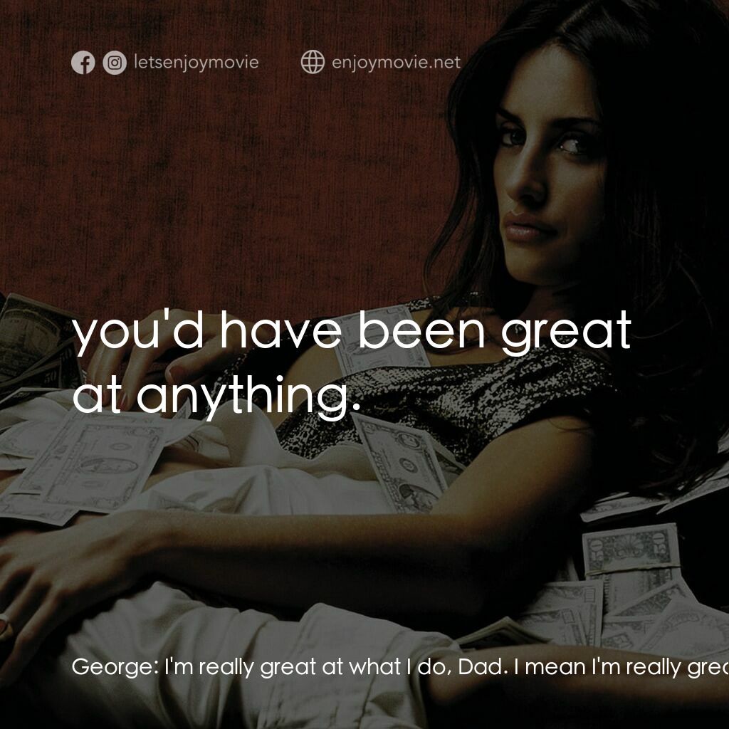 毒王電影對白：George:  I'm really great at what I do, Dad. I mean I'm really great at what I do