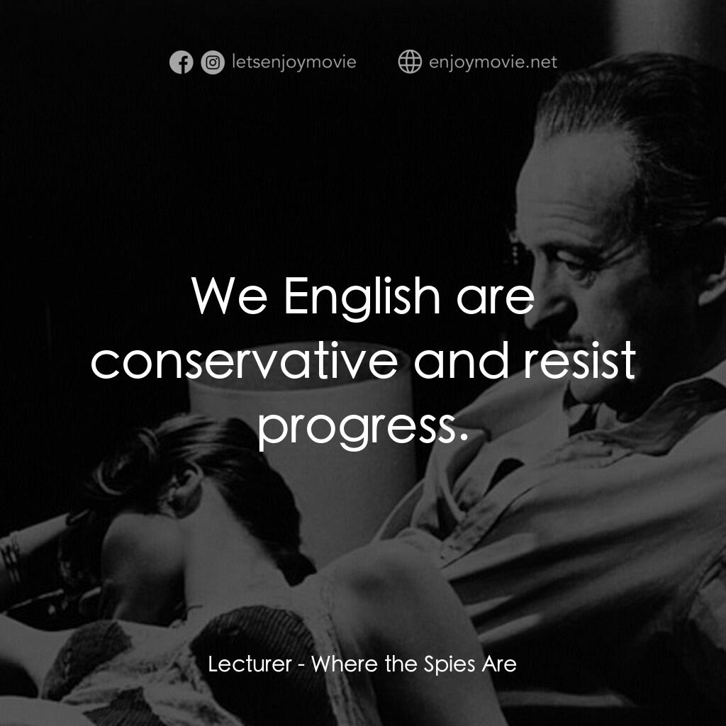 Where the Spies Are電影對白：Lecturer:  We English are conservative and resist progress.