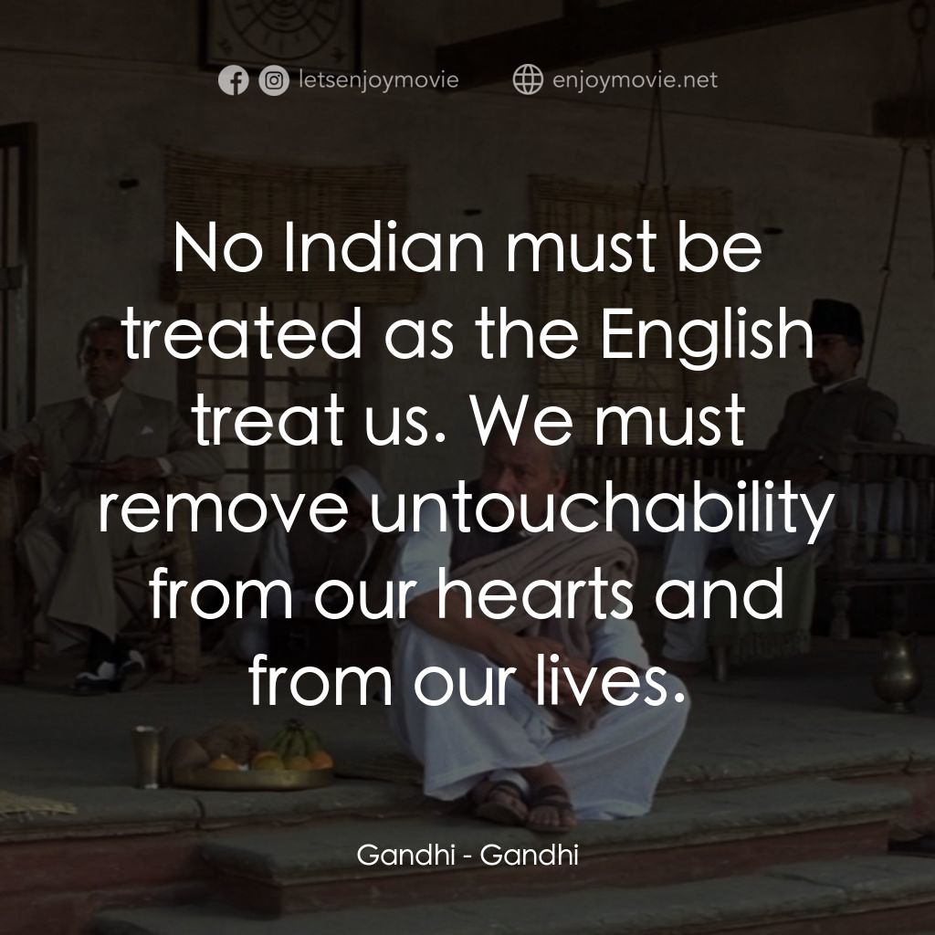 甘地傳電影對白：Gandhi: No Indian must be treated as the English treat us. We must remove untouch