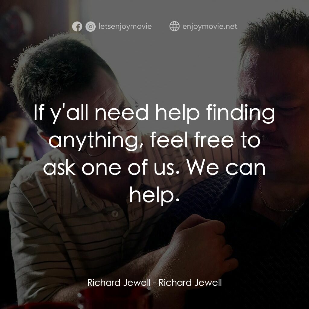 李察·朱威爾事件電影對白：Richard Jewell:  If y'all need help finding anything, feel free to ask one of us.