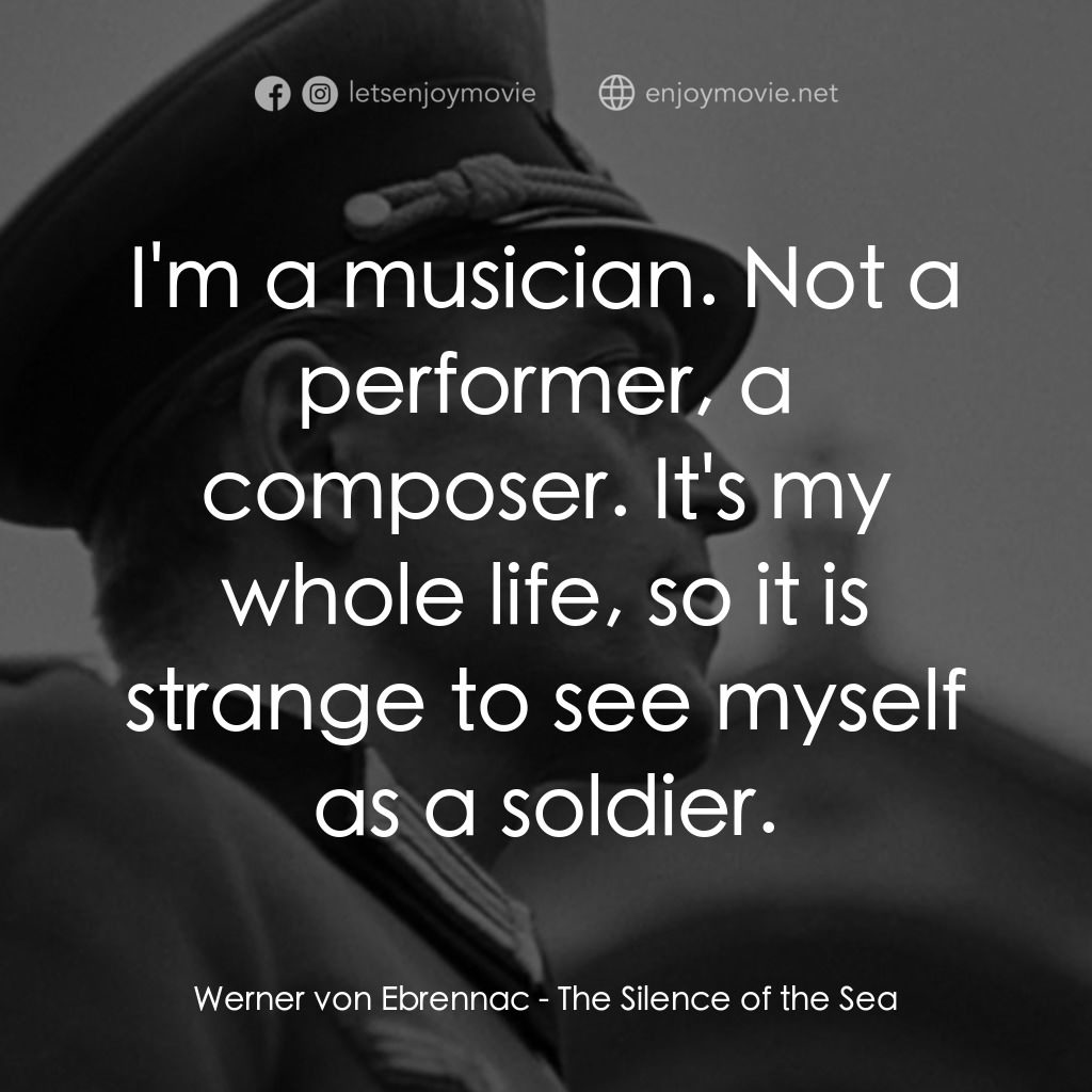 海之沉默電影對白：Werner von Ebrennac: I'm a musician. Not a performer, a composer. It's my whole l