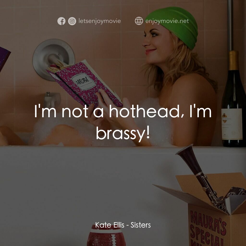 瞎趴姊妹電影對白：Kate Ellis:  I'm not a hothead, I'm brassy!