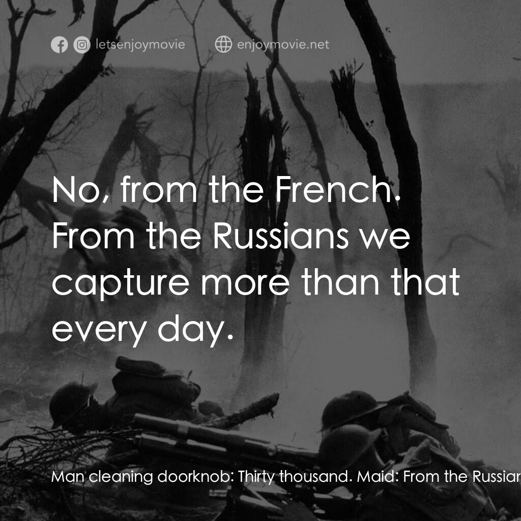 西線無戰事電影對白：Man cleaning doorknob:  Thirty thousand. Maid:  From the Russians? Man cleaning d