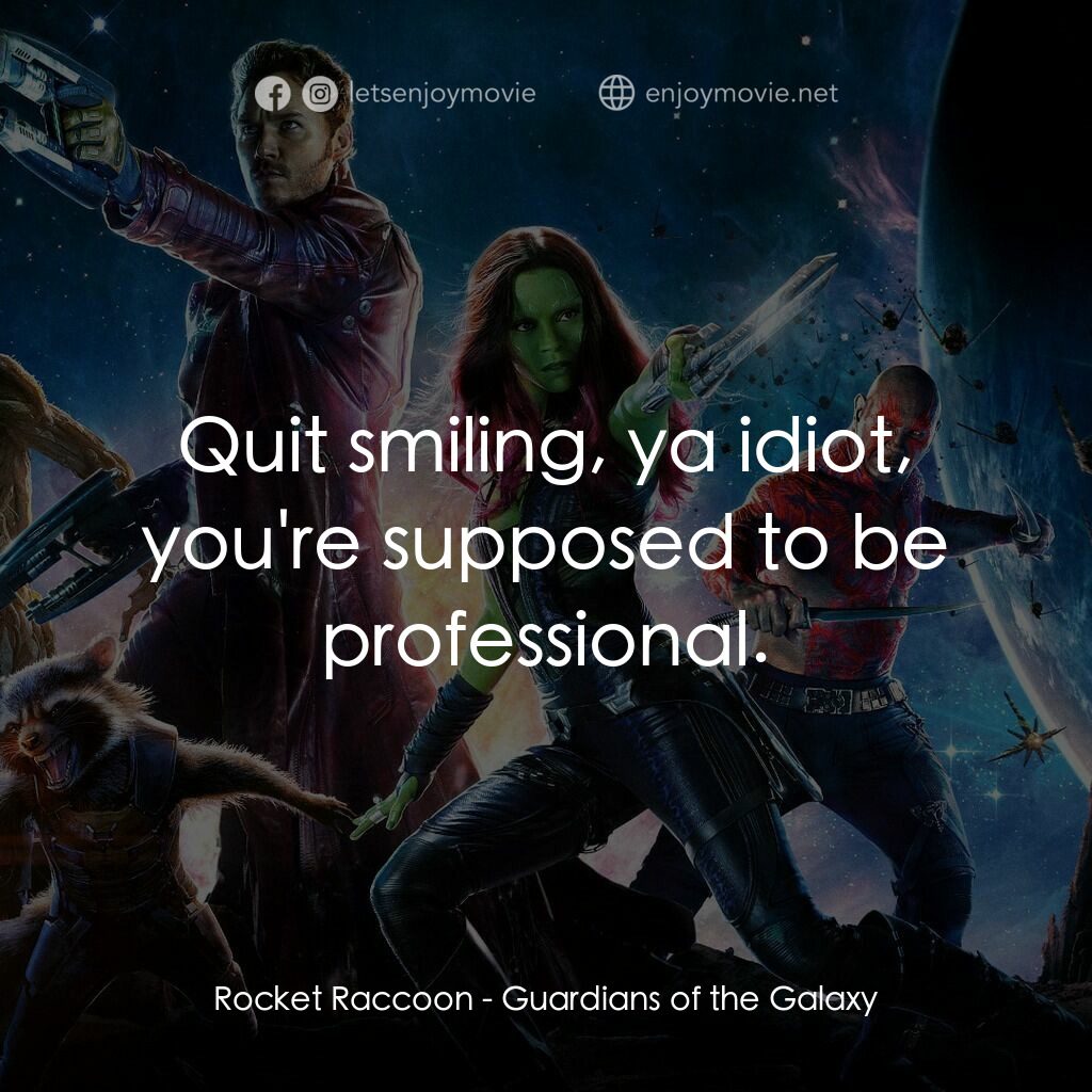 銀河守護隊電影對白：Rocket Raccoon:  Quit smiling, ya idiot, you're supposed to be professional.