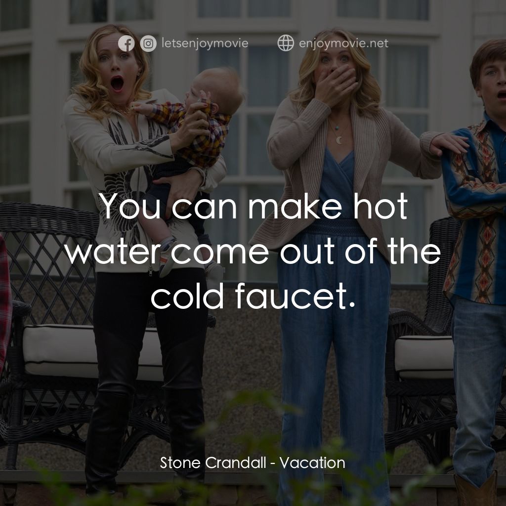 全家玩到趴電影對白：Stone Crandall: You can make hot water come out of the cold faucet.