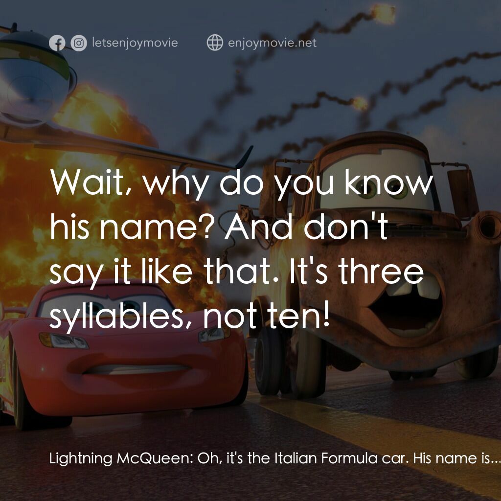 反斗車王2電影對白：Lightning McQueen:  Oh, it's the Italian Formula car. His name is... Sally:  Fran