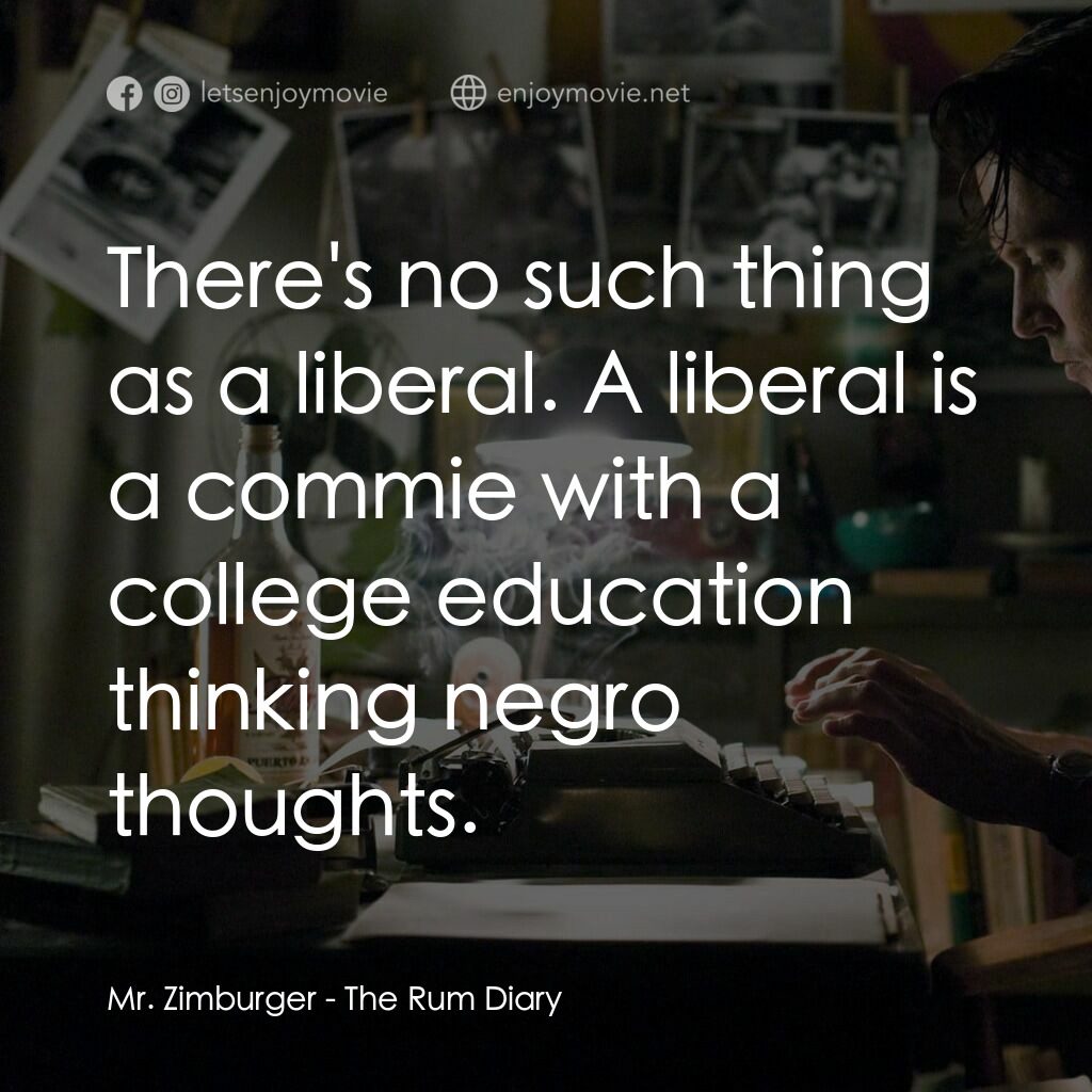 醉後型男日記電影對白：Mr. Zimburger:  There's no such thing as a liberal. A liberal is a commie with a 