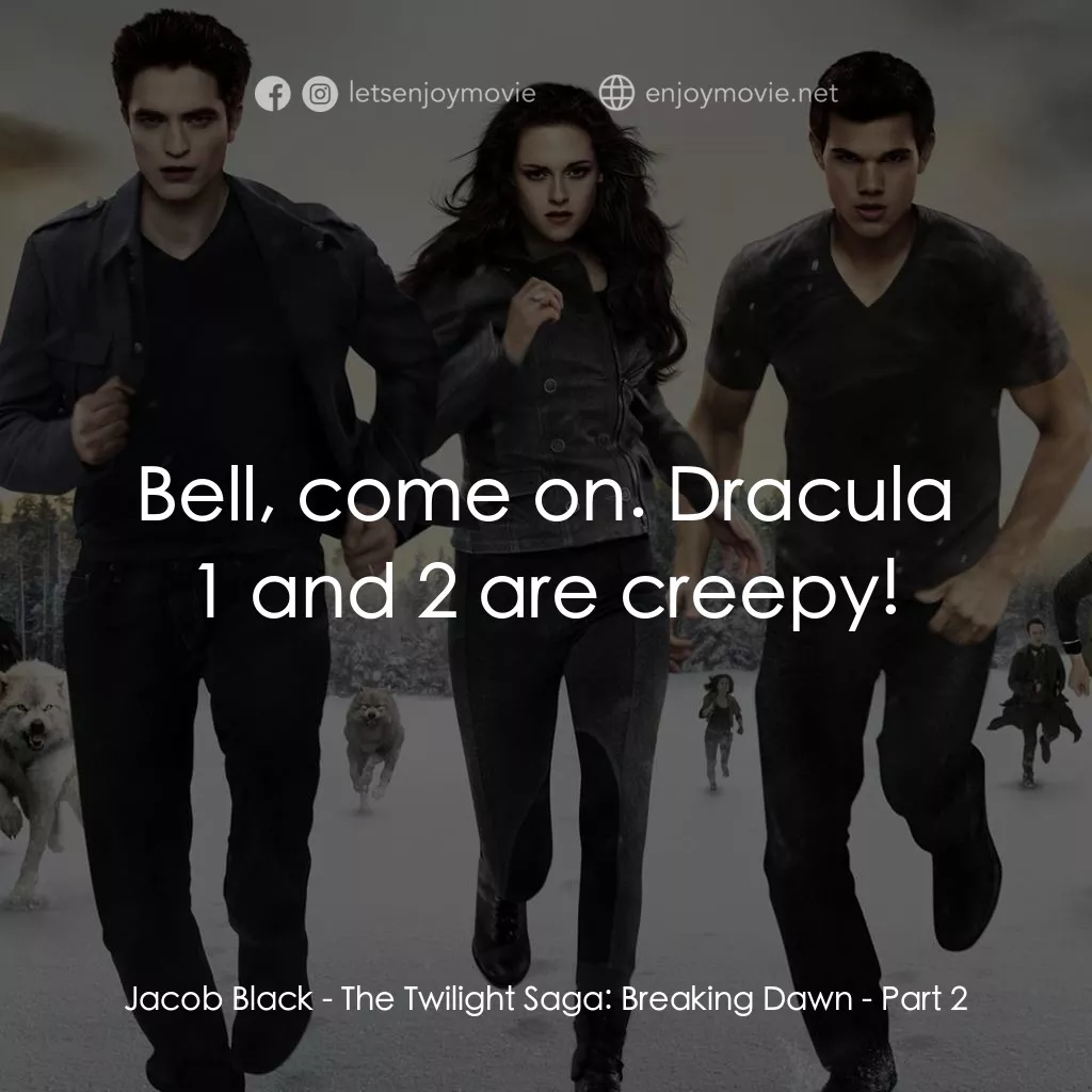 《暮光之城：破曉 Ⅱ》經典台詞：Jacob Black: Bell, come on. Dracula 1 and 2 are cr ...