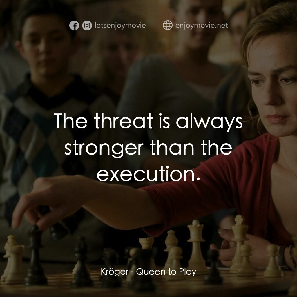 Queen to Play電影對白：Kröger:  The threat is always stronger than the execution.