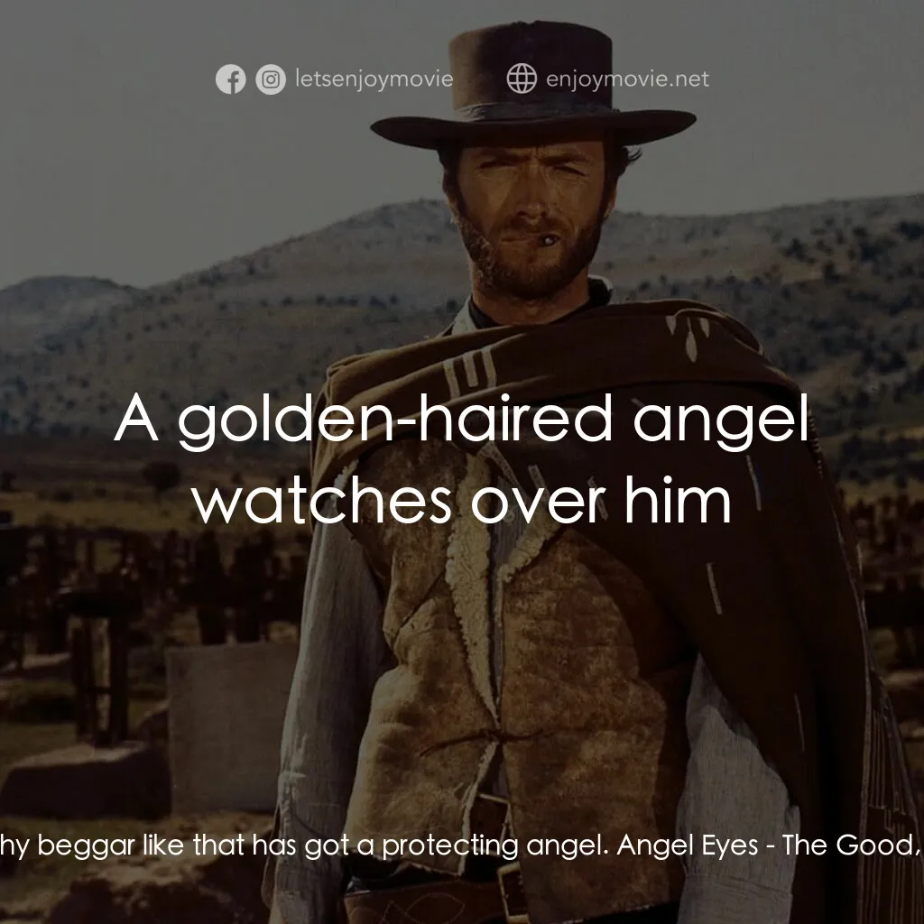 獨行俠決鬥地獄門電影對白：Angel Eyes:  Even a filthy beggar like that has got a protecting angel. Angel Eye