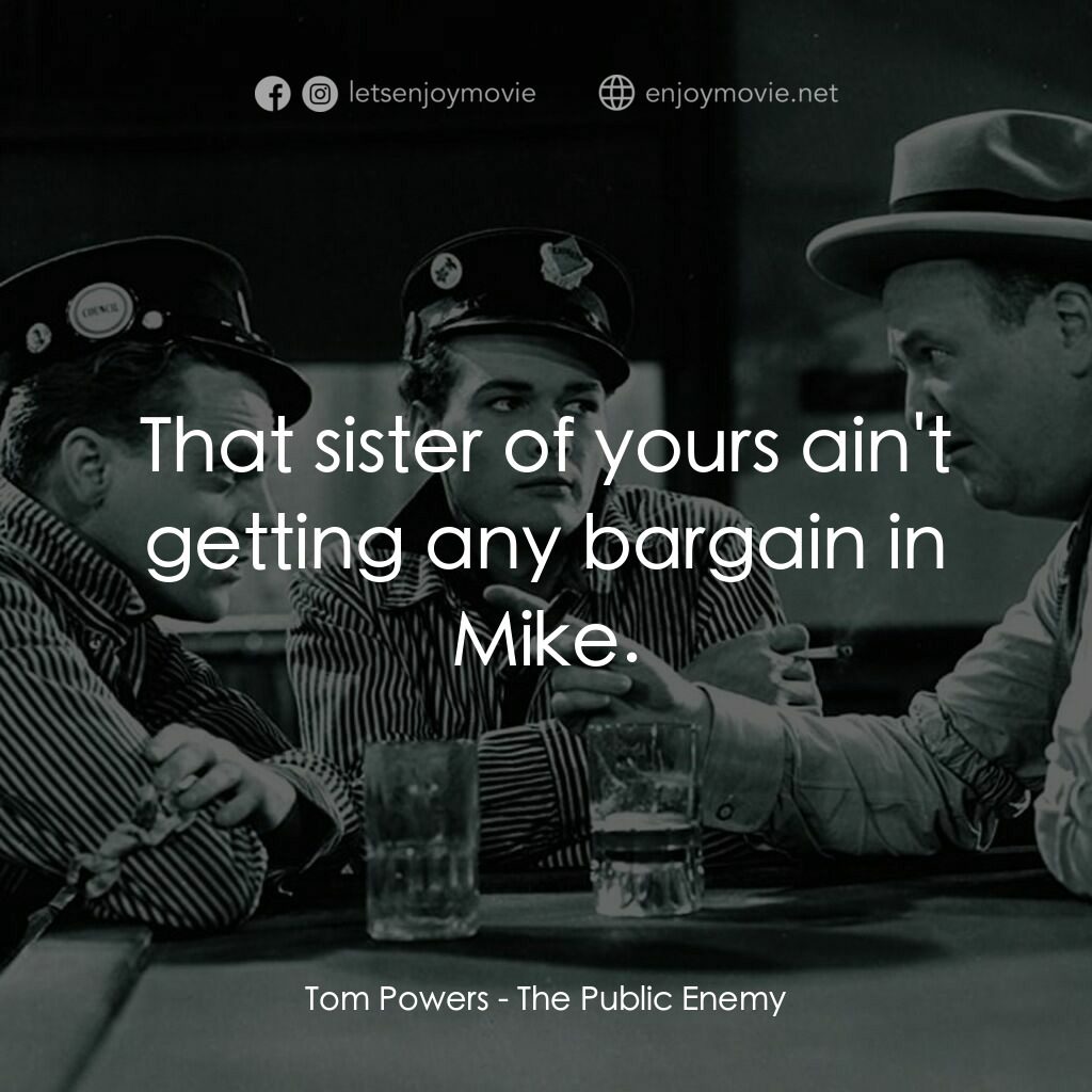 The Public Enemy電影對白：Tom Powers:  That sister of yours ain't getting any bargain in Mike.