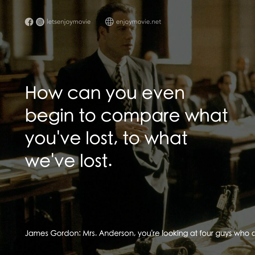 法網邊緣電影對白：James Gordon:  Mrs. Anderson, you're looking at four guys who are broke. We lost 