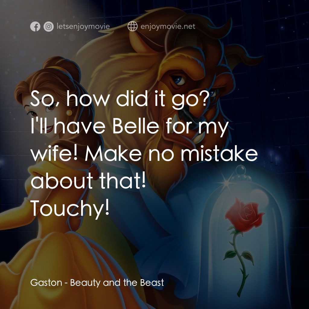 美女與野獸電影對白：So, how did it go?
Gaston: I'll have Belle for my wife! Make no mistake about tha