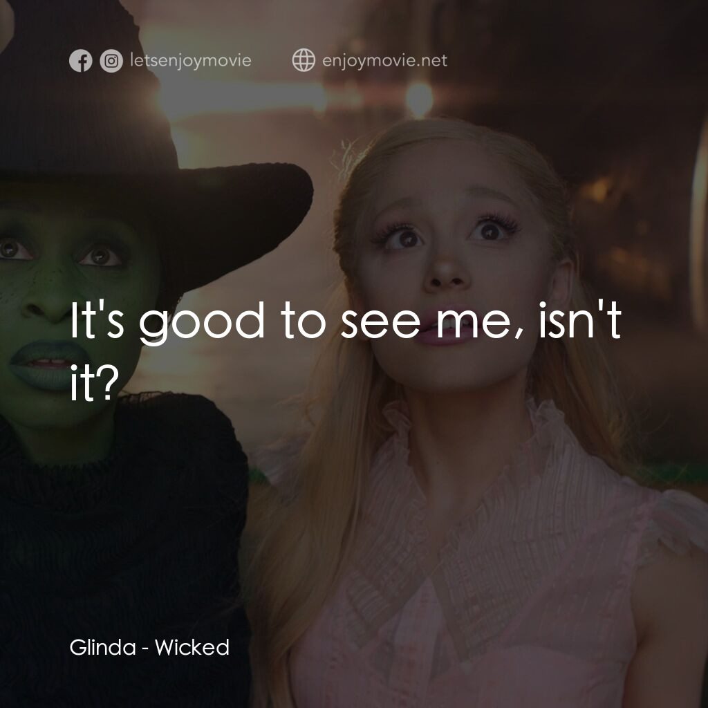 魔法壞女巫電影對白：Glinda:  It's good to see me, isn't it?