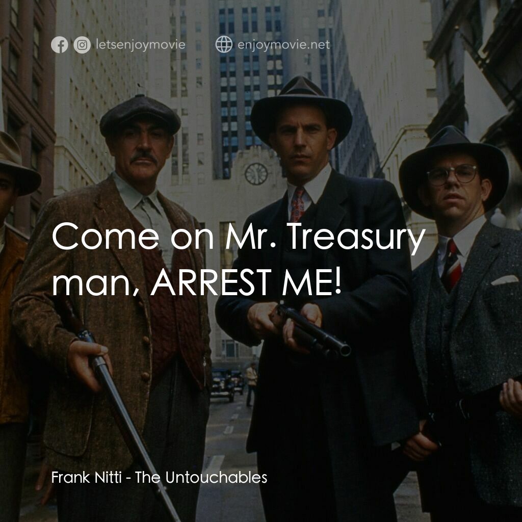 義膽雄心電影對白：Frank Nitti:  Come on Mr. Treasury man, ARREST ME!
