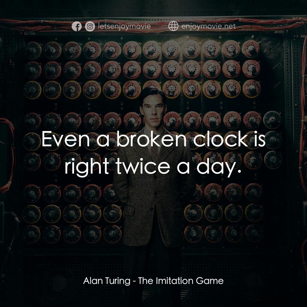模仿遊戲電影對白：Alan Turing:  Even a broken clock is right twice a day.