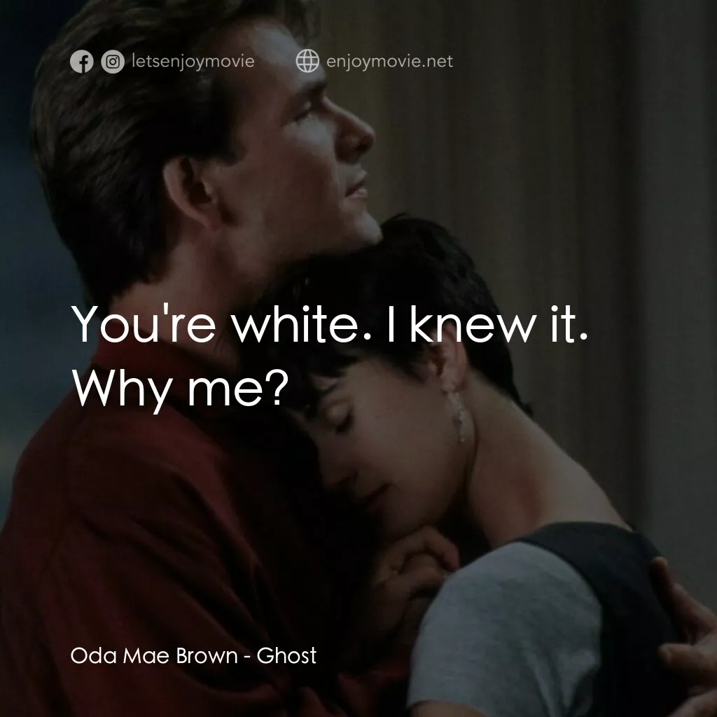 第六感生死戀電影對白：Oda Mae Brown:  You're white. I knew it. Why me?