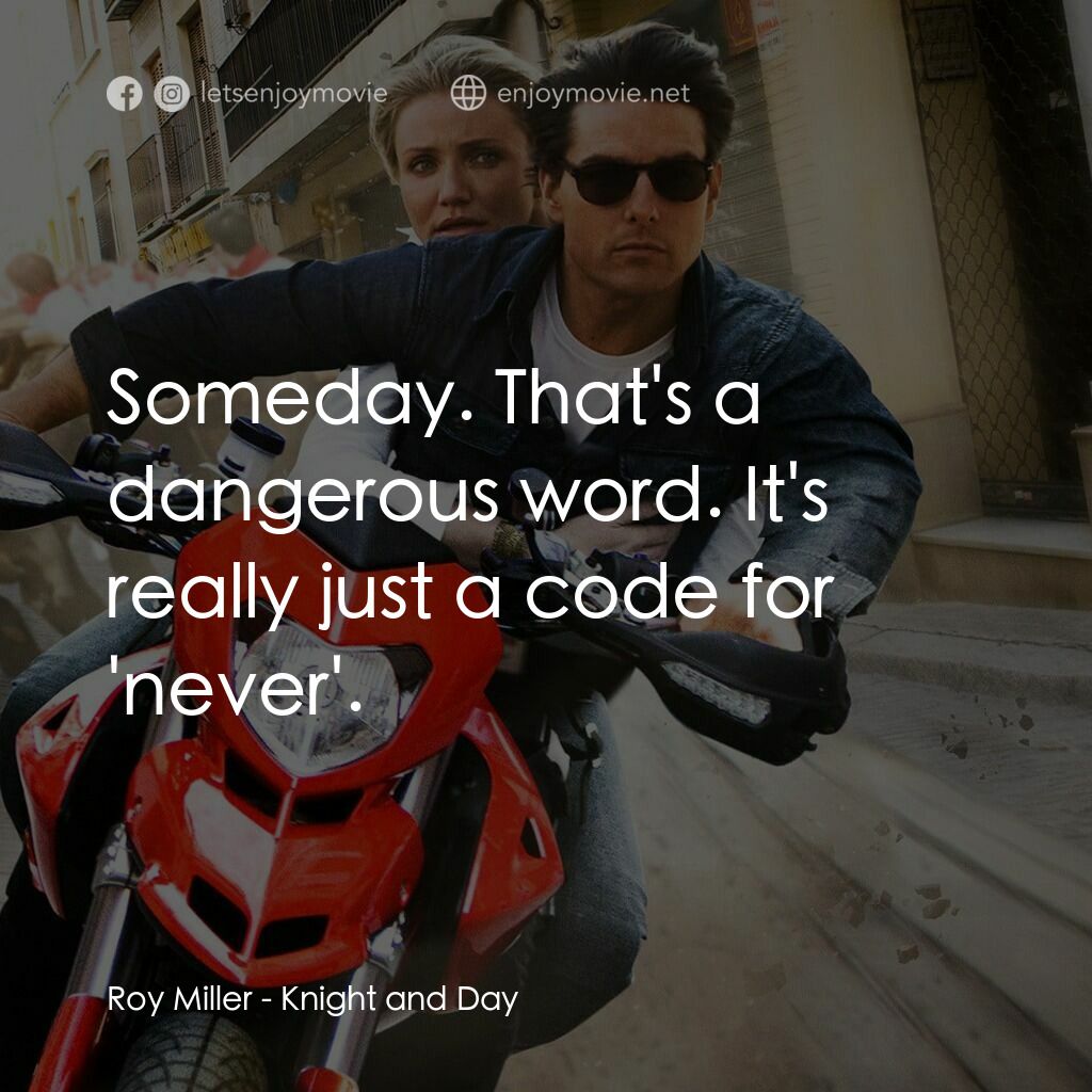 騎士出任務電影對白：Roy Miller:  Someday. That's a dangerous word. It's really just a code for 'never