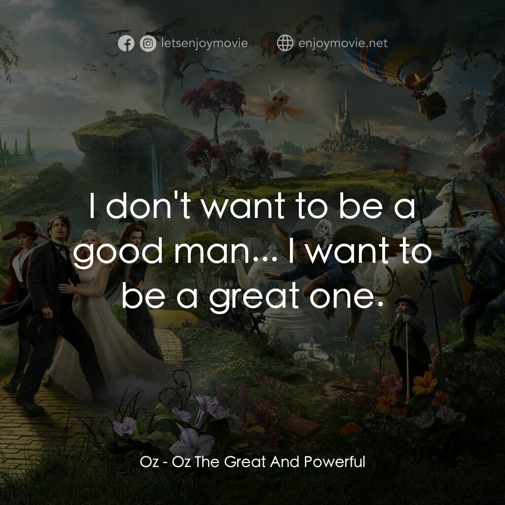 魔境仙踪電影對白：Oz:  I don't want to be a good man... I want to be a great one.