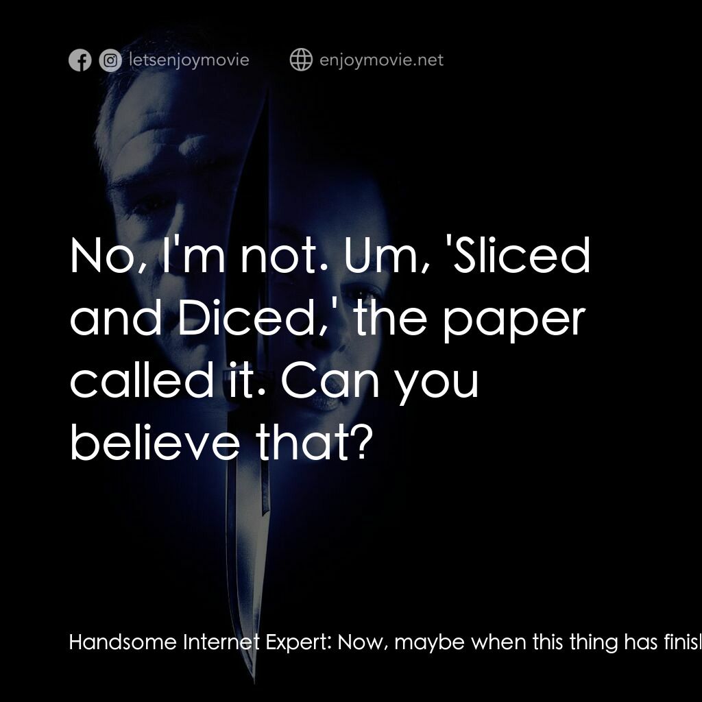 致命追緝令電影對白：Handsome Internet Expert:  Now, maybe when this thing has finished its searching,