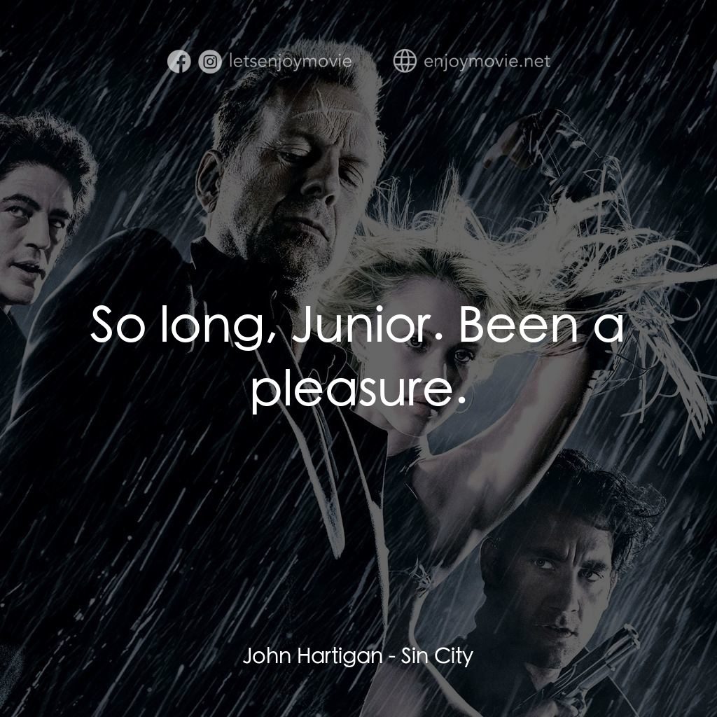 罪惡城電影對白：John Hartigan: So long, Junior. Been a pleasure.