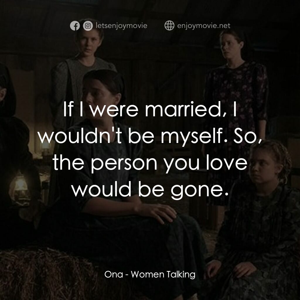 沒有聲音的女人們電影對白：Ona:  If I were married, I wouldn't be myself. So, the person you love would be g