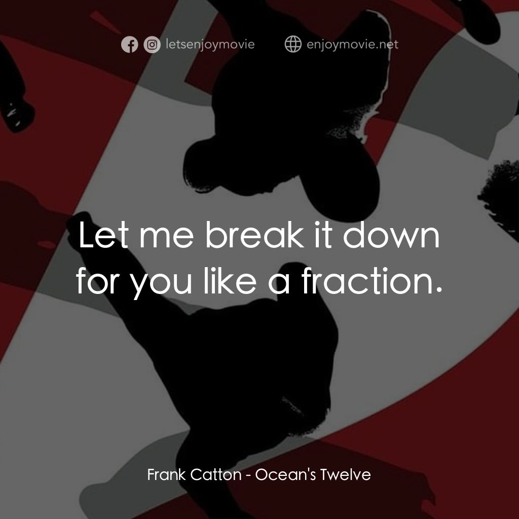 盜海豪情十二瞞徒電影對白：Frank Catton: Let me break it down for you like a fraction.