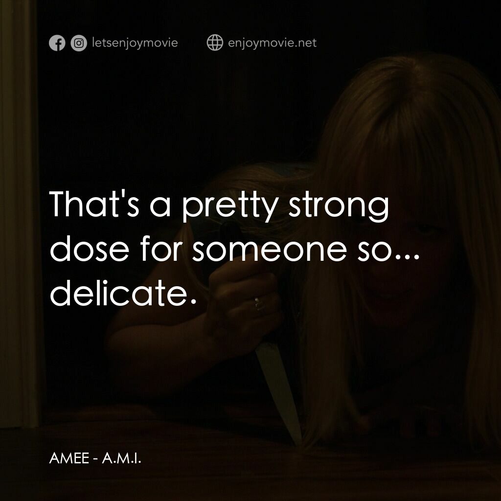A.M.I.電影對白：AMEE:  That's a pretty strong dose for someone so... delicate.