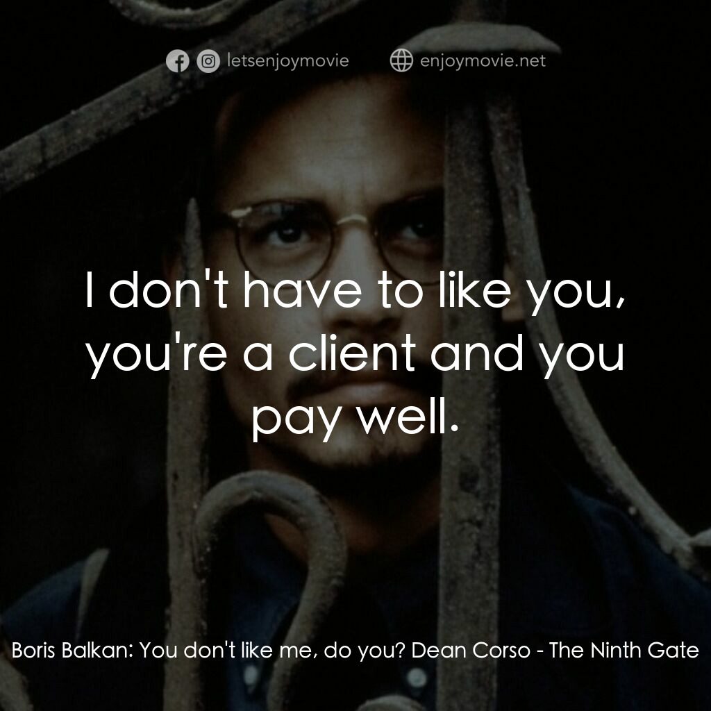 鬼上門電影對白：Boris Balkan:  You don't like me, do you? Dean Corso:  I don't have to like you, 