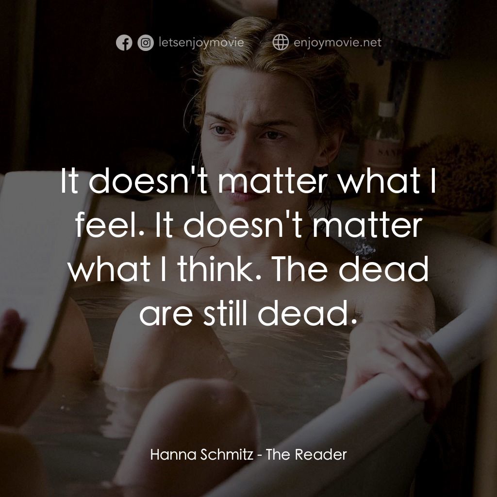 為愛朗讀電影對白：Hanna Schmitz: It doesn't matter what I feel. It doesn't matter what I think. The