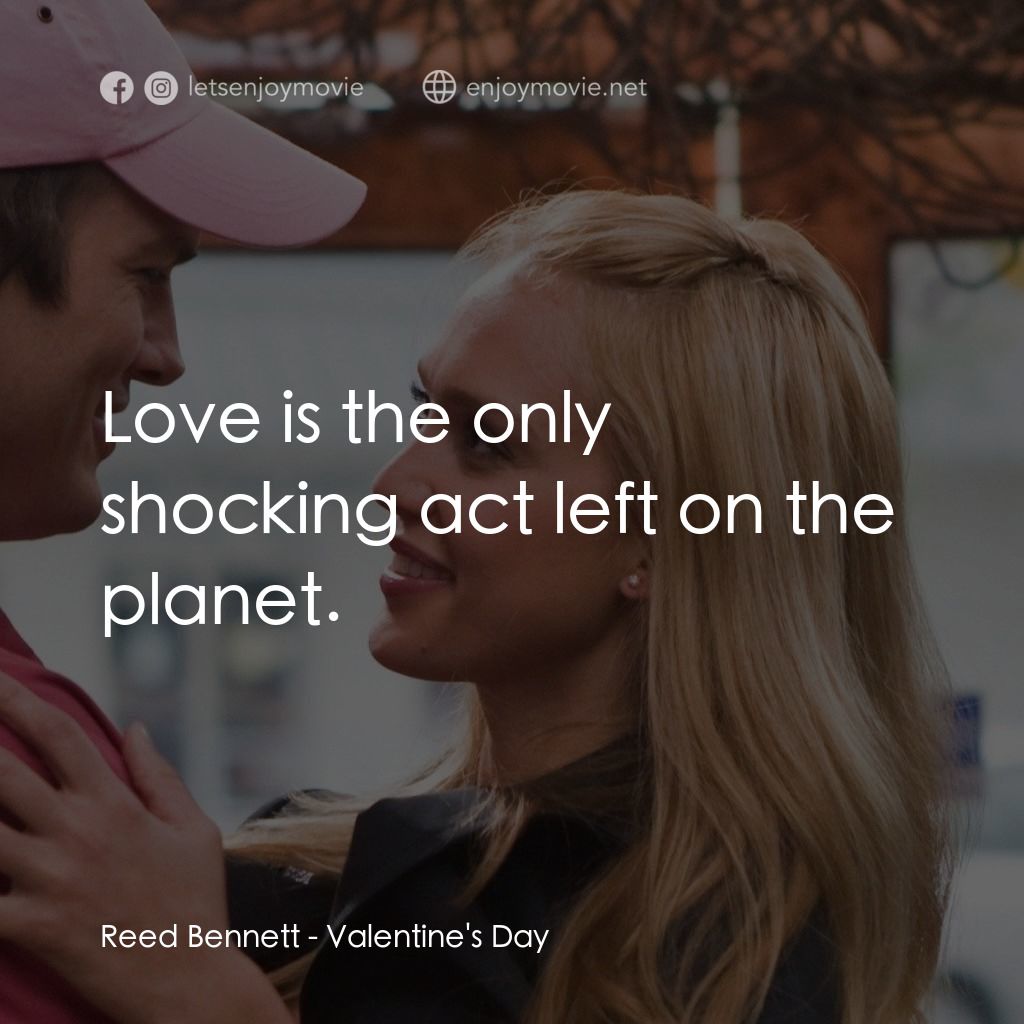 情人節快樂電影對白：Reed Bennett: Love is the only shocking act left on the planet.