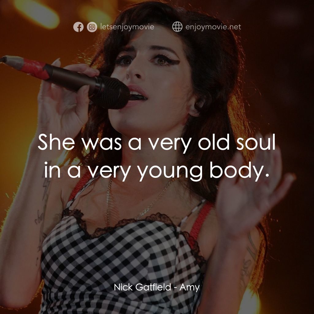AMY電影對白：Nick Gatfield: She was a very old soul in a very young body.