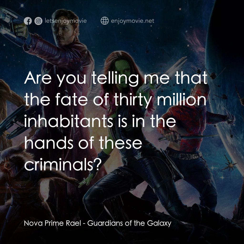 銀河守護隊電影對白：Nova Prime Rael: Are you telling me that the fate of thirty million inhabitants i