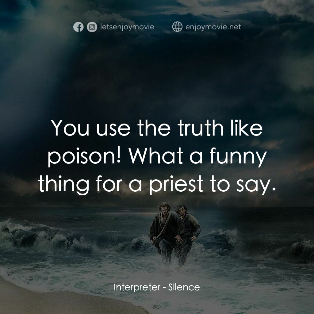 沉默電影對白：Interpreter:  You use the truth like poison! What a funny thing for a priest to s