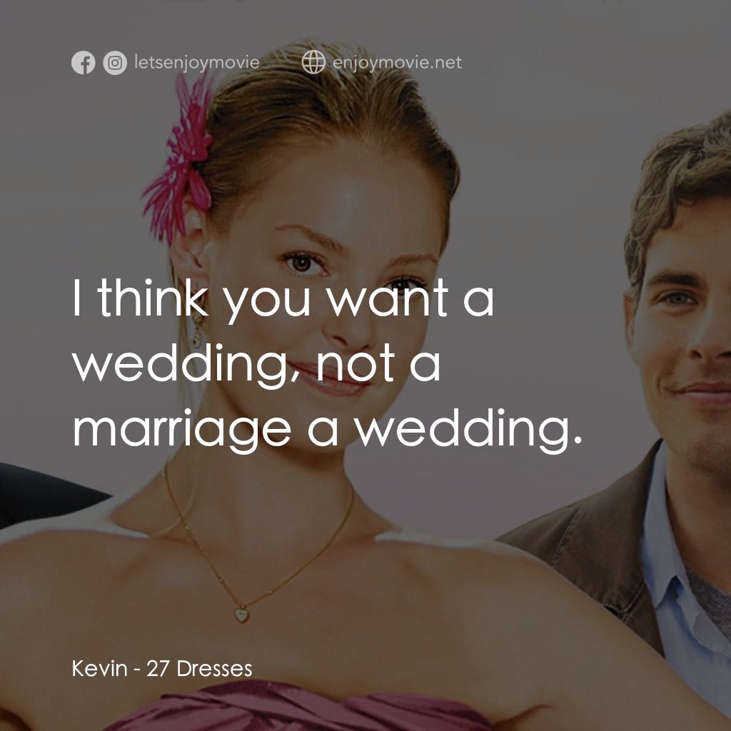 27 宜嫁電影對白：Kevin: I think you want a wedding, not a marriage a wedding.