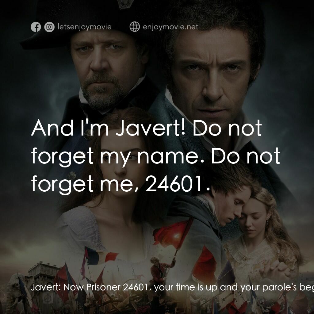 孤星淚電影對白：Javert:  Now Prisoner 24601, your time is up and your parole's begun. You know wh