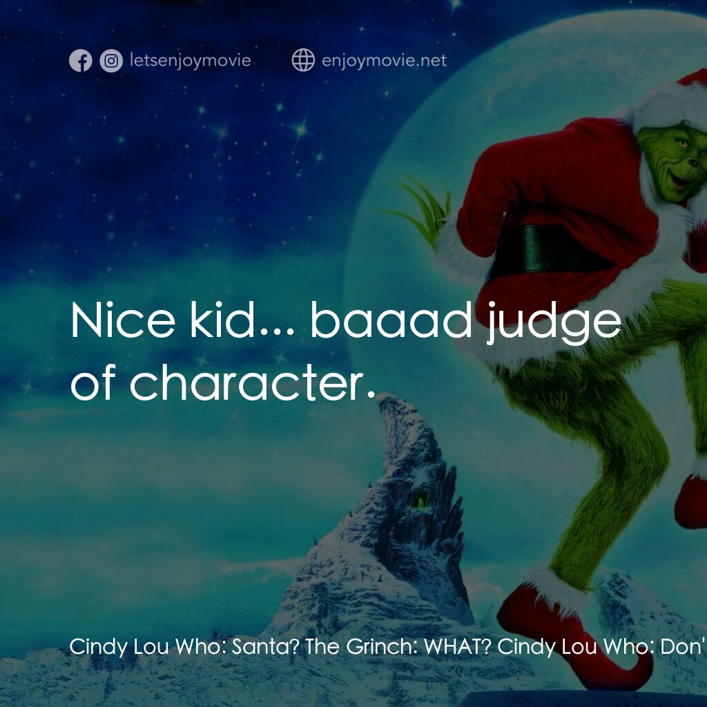 鬼靈精電影對白：Cindy Lou Who:  Santa? The Grinch:  WHAT? Cindy Lou Who:  Don't forget the Grinch