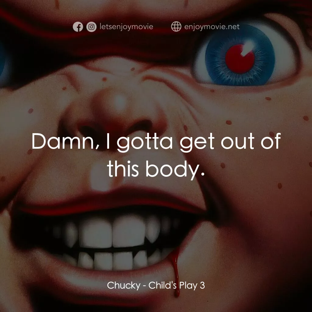 娃鬼回魂3電影對白：Chucky:  Damn, I gotta get out of this body.